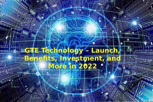 GTE Technology – Launch, Benefits, Investment, and More in 2022