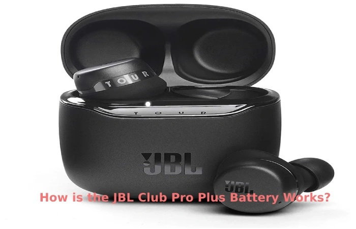 How is the JBL Club Pro Plus Battery Work_
