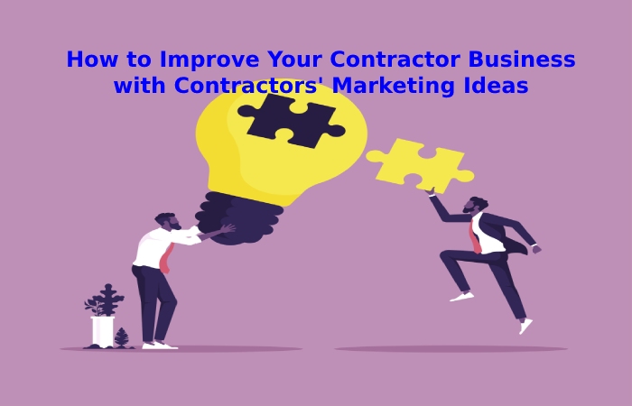 How to Improve Your Contractor Business with Contractors' Marketing Ideas