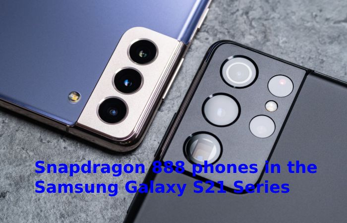 Snapdragon 888 phones in the Samsung Galaxy S21 Series