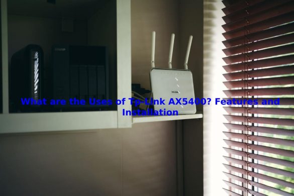 What are the Uses of Tp-Link AX5400_ Features and Installation